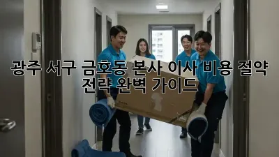 광주 서구 금호동 본사 이사, 비용 절약 전략 완벽 가이드!